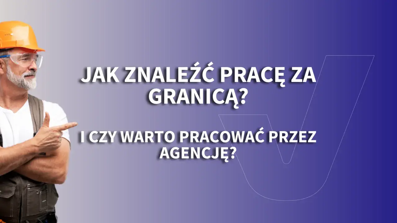 Budowlaniec w kasku wskazuje na tekst: "Jak znaleźć pracę za granicą? I czy warto pracować przez agencję?". Szukasz dobrze płatnej pracy za granicą od zaraz?
