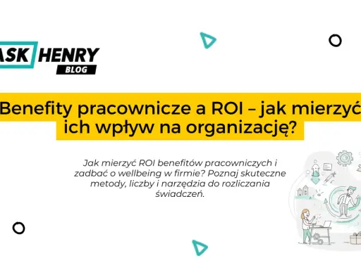 Grafika przedstawia blog Ask Henry, omawiający wpływ benefitów pracowniczych na organizację i ROI.