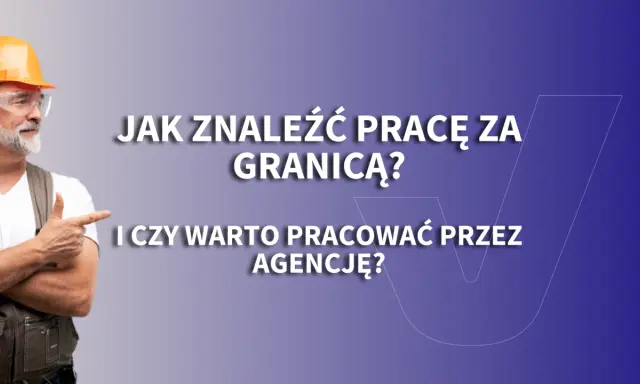 Budowlaniec w kasku wskazuje na tekst: "Jak znaleźć pracę za granicą? I czy warto pracować przez agencję?". Szukasz dobrze płatnej pracy za granicą od zaraz?